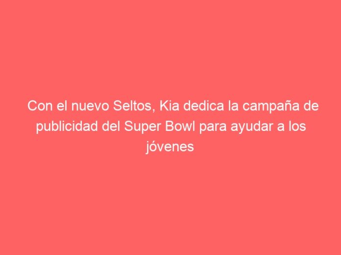 Con el nuevo Seltos, Kia dedica la campaña de publicidad del Super Bowl para ayudar a los jóvenes sin hogar