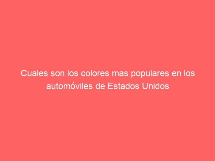 Cuales son los colores mas populares en los automóviles de Estados Unidos