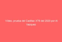 Vídeo, prueba del Cadillac XT6 del 2020 por Al Vazquez